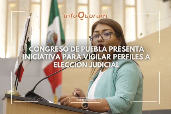 Congreso de Puebla presenta iniciativa para vigilar perfiles a elección judicial