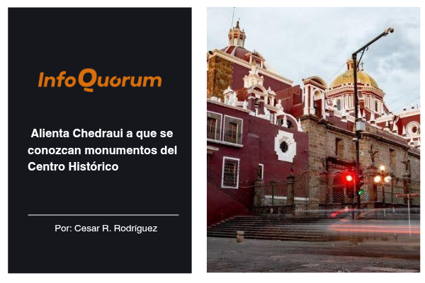 Alienta Chedraui a que se conozcan monumentos del Centro Histórico