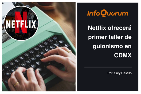 Netflix ofrecerá primer taller de guionismo en CDMX